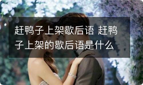 赶鸭子上架歇后语 赶鸭子上架的歇后语是什么